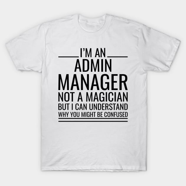 I'M An Admin Manager Not A Magician But I Can Understand Why You Might Be Confused T-Shirt by Saimarts